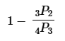 Mathematical expression showing 1 minus three-fourths times permutation of 3 over 2 divided by permutation of 4 over 3.