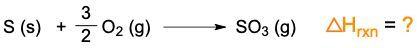 Chemical reaction showing sulfur and oxygen forming sulfur trioxide with unknown ∆Hrxn.