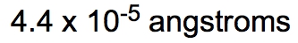 Calculation result: 4.4 x 10^-5 angstroms.