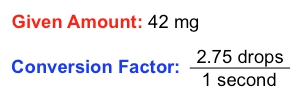 Given amount: 42 mg; Conversion factor: 2.75 drops per second.