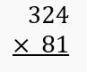 Multiplication problem showing 324 multiplied by 81 with the instruction to find the product.