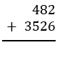 Vertical addition problem showing 482 plus 3526 with a line underneath for the sum.