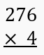 A multiplication problem showing 276 multiplied by 4 with the instruction to find the product.