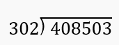 Long division problem showing 408,503 divided by 302 with instructions to find quotient and remainder.