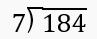 Long division problem showing 184 divided by 7 with space to find quotient and remainder.