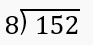 Long division problem showing 152 divided by 8 with space to find the quotient.