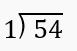 Long division problem showing 54 divided by 1 with instructions to find the quotient.