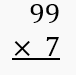 Multiplication problem showing 99 multiplied by 7 with the instruction to find the product.