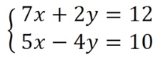 System of two linear equations: 7x + 2y = 12 and 5x - 4y = 10, for solving by elimination or substitution.