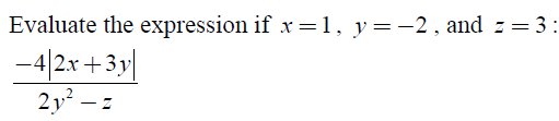 Evaluate the expression if x = 1, y = -2, and z = 3: -4|2x + 3y| / (2y^2 - z)