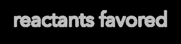 reactants favored