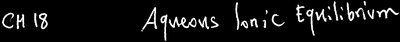 CH 18 Aqueous Ionic Equilibrium
