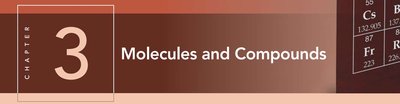 Chapter 3: Molecules and Compounds