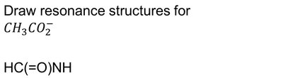 Prompt to draw resonance structures for acetate and formamide
