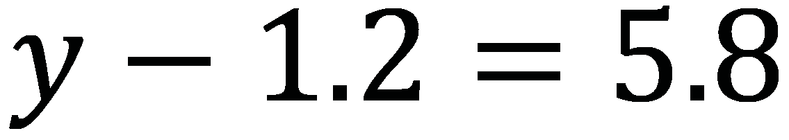 y - 1.2 = 5.8