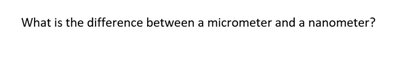 Question about micrometer and nanometer