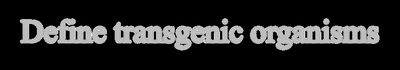 Define transgenic organisms title