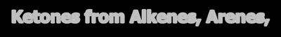 Ketones from Alkenes, Arenes, and 2° Alcohols