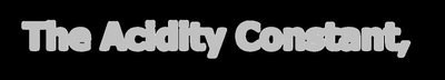 The Acidity Constant,