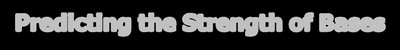 Predicting the Strength of Bases