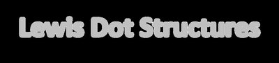 Lewis Dot Structures