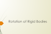 Rotation of Rigid Bodies slide