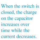 Text: When the switch is closed, the charge on the capacitor increases over time while the current decreases.
