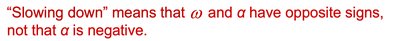 Explanation: omega and alpha have opposite signs when slowing down