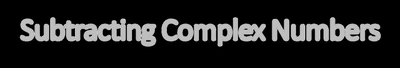 Subtracting Complex Numbers