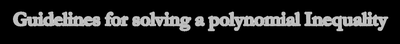 Guidelines for solving a polynomial Inequality