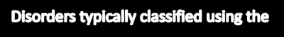 Disorders typically classified using the DSM