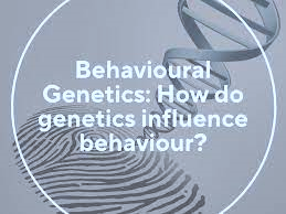 Behavioural genetics: How do genetics influence behaviour?